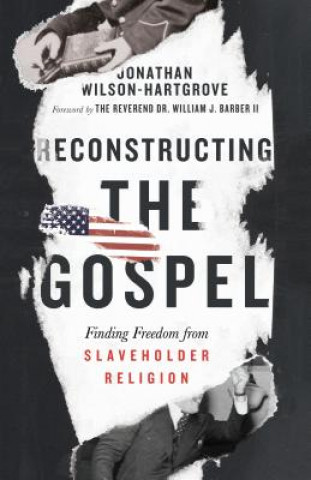 Carte Reconstructing the Gospel - Finding Freedom from Slaveholder Religion Jonathan Wilson-Hartgrove