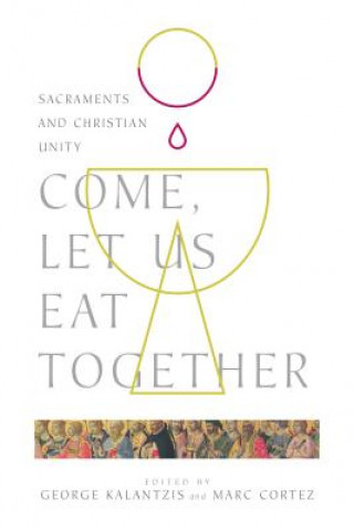 Kniha Come, Let Us Eat Together - Sacraments and Christian Unity George Kalantzis