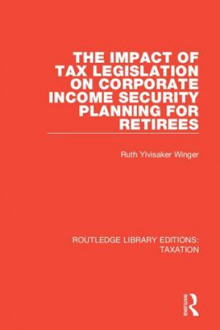 Kniha Impact of Tax Legislation on Corporate Income Security Planning for Retirees Ruth Ylvisaker Winger