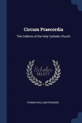 Könyv CIRCUM PRAECORDIA: THE COLLECTS OF THE H THOMAS WILL PARSONS