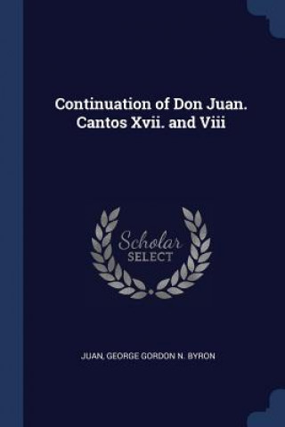 Könyv CONTINUATION OF DON JUAN. CANTOS XVII. A GEORGE GORDON N. BYR