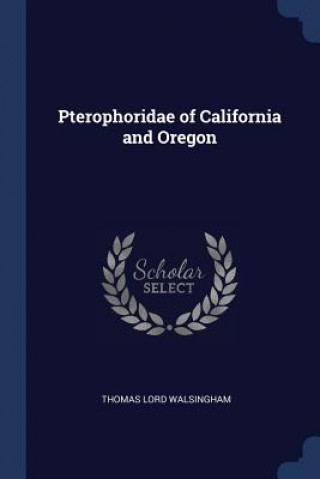 Könyv PTEROPHORIDAE OF CALIFORNIA AND OREGON THOMAS L WALSINGHAM