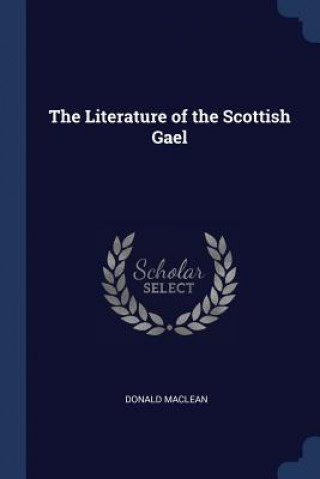 Kniha THE LITERATURE OF THE SCOTTISH GAEL DONALD MACLEAN