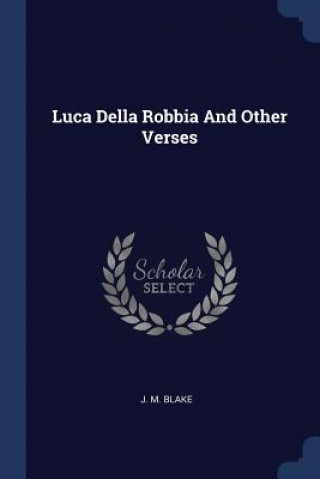 Carte LUCA DELLA ROBBIA AND OTHER VERSES J. M. BLAKE