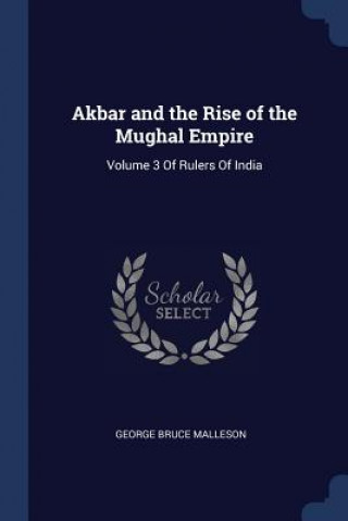 Kniha AKBAR AND THE RISE OF THE MUGHAL EMPIRE: GEORGE BRU MALLESON