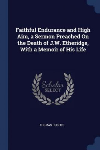 Kniha FAITHFUL ENDURANCE AND HIGH AIM, A SERMO THOMAS HUGHES