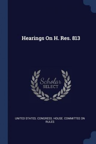 Kniha HEARINGS ON H. RES. 813 UNITED STATES. CONGR