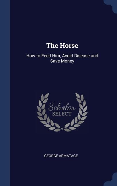 Kniha THE HORSE: HOW TO FEED HIM, AVOID DISEAS GEORGE ARMATAGE