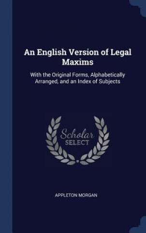 Carte AN ENGLISH VERSION OF LEGAL MAXIMS: WITH APPLETON MORGAN