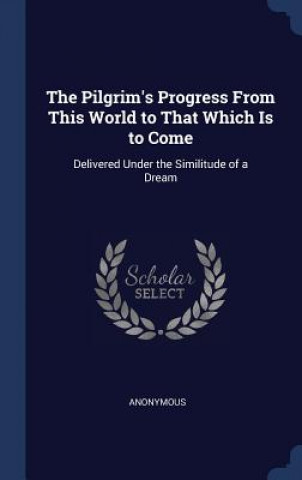 Carte THE PILGRIM'S PROGRESS FROM THIS WORLD T Anonymous