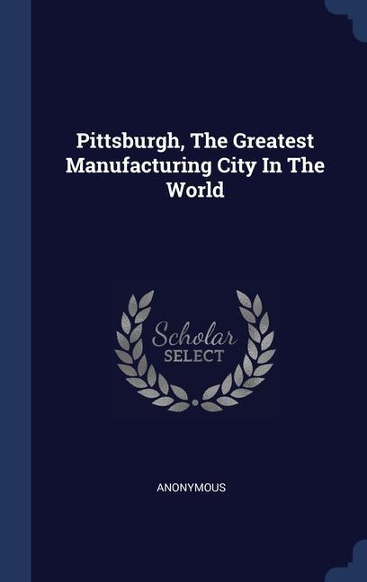 Könyv PITTSBURGH, THE GREATEST MANUFACTURING C 