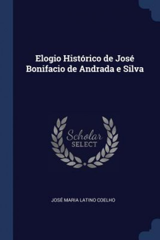 Kniha ELOGIO HIST RICO DE JOS  BONIFACIO DE AN MARIA LATINO COELHO
