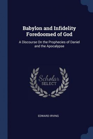 Kniha BABYLON AND INFIDELITY FOREDOOMED OF GOD EDWARD IRVING
