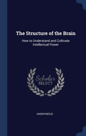 Kniha THE STRUCTURE OF THE BRAIN: HOW TO UNDER Anonymous