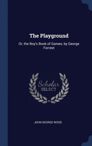 Książka THE PLAYGROUND: OR, THE BOY'S BOOK OF GA JOHN GEORGE WOOD