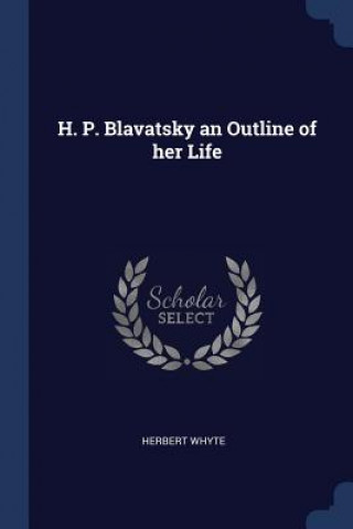 Carte H. P. BLAVATSKY AN OUTLINE OF HER LIFE HERBERT WHYTE