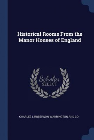 Kniha HISTORICAL ROOMS FROM THE MANOR HOUSES O CHARLES L ROBERSON