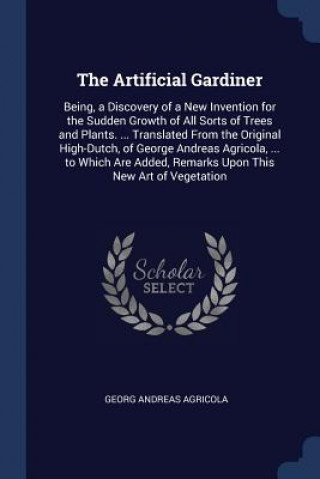 Carte THE ARTIFICIAL GARDINER: BEING, A DISCOV GEORG ANDR AGRICOLA