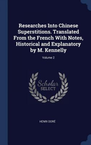 Könyv Researches Into Chinese Superstitions. Translated from the French with Notes, Historical and Explanatory by M. Kennelly; Volume 2 Henri Dor'