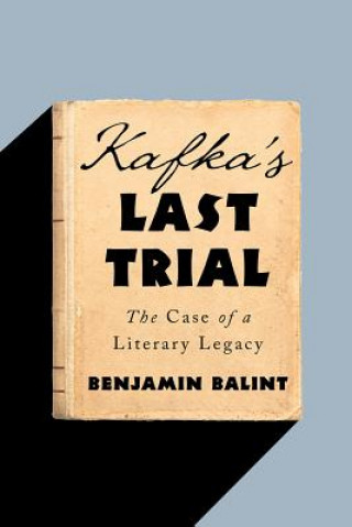 Carte Kafka`s Last Trial - The Case of a Literary Legacy Benjamin Balint