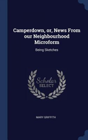 Kniha Camperdown, Or, News from Our Neighbourhood Microform Mary Griffith