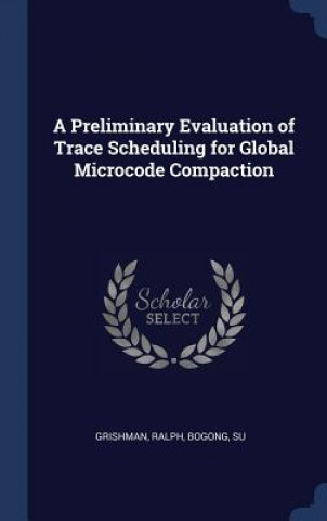 Kniha Preliminary Evaluation of Trace Scheduling for Global Microcode Compaction Ralph Grishman