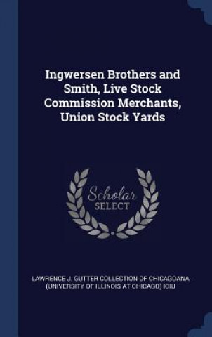 Carte Ingwersen Brothers and Smith, Live Stock Commission Merchants, Union Stock Yards Lawrence J. Gutter Collection of Chicago