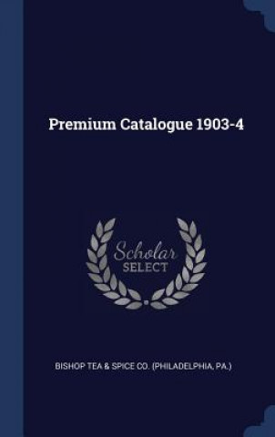 Kniha PREMIUM CATALOGUE 1903-4 BISHOP TEA & SPICE C