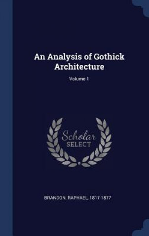 Carte Analysis of Gothick Architecture; Volume 1 Brandon Raphael 1817-1877
