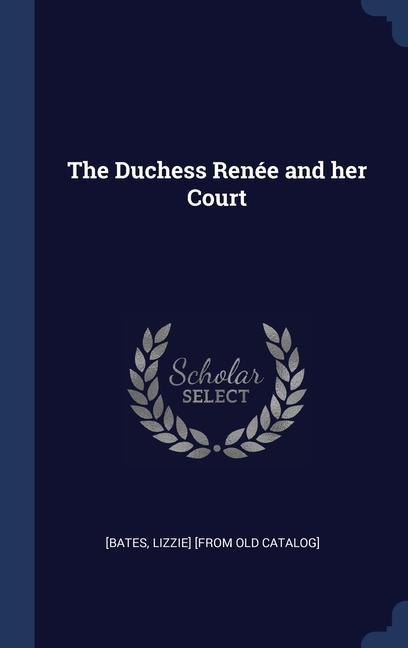 Kniha THE DUCHESS REN E AND HER COURT LIZZIE] [FRO [BATES
