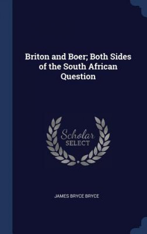 Könyv Briton and Boer; Both Sides of the South African Question James Bryce Bryce