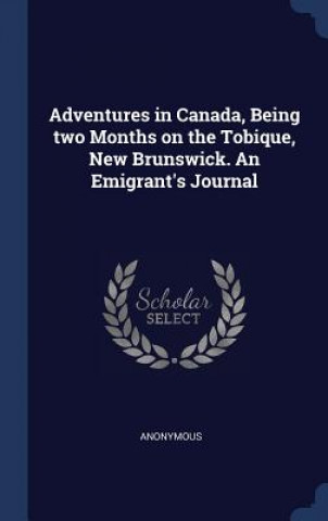 Książka ADVENTURES IN CANADA, BEING TWO MONTHS O Anonymous