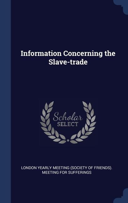 Kniha INFORMATION CONCERNING THE SLAVE-TRADE LONDON YEARLY MEETIN