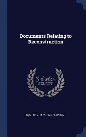 Knjiga DOCUMENTS RELATING TO RECONSTRUCTION WALTER L. 1 FLEMING
