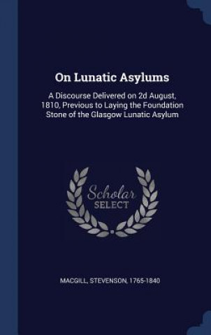 Knjiga ON LUNATIC ASYLUMS: A DISCOURSE DELIVERE 1765-1840
