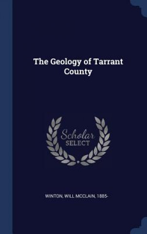 Kniha THE GEOLOGY OF TARRANT COUNTY WILL MCCLAIN WINTON