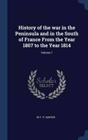 Kniha HISTORY OF THE WAR IN THE PENINSULA AND W F. P. NAPIER