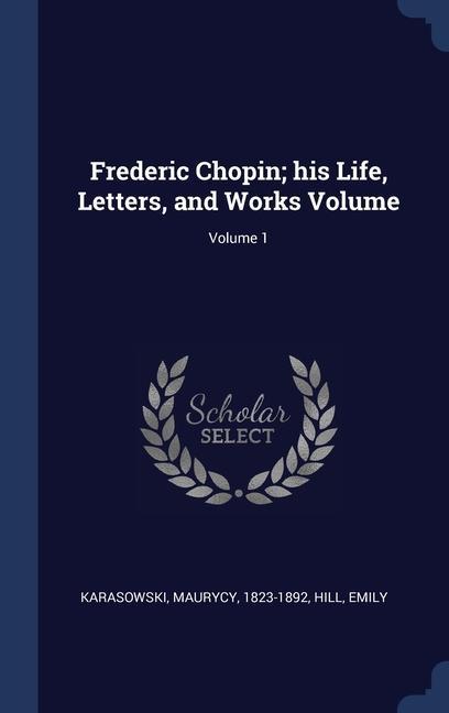 Kniha FREDERIC CHOPIN; HIS LIFE, LETTERS, AND KARASOWSK 1823-1892