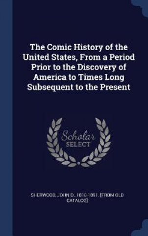 Książka THE COMIC HISTORY OF THE UNITED STATES, SHERWOOD