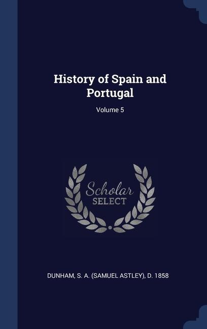 Kniha HISTORY OF SPAIN AND PORTUGAL; VOLUME 5 S. A.  SAMUE DUNHAM