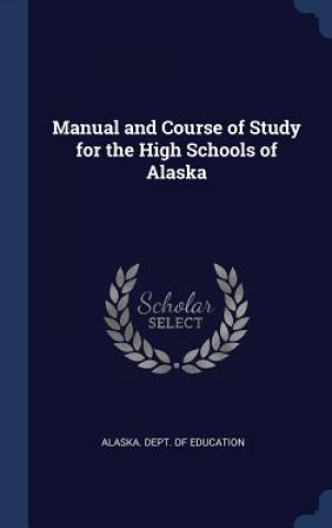 Kniha MANUAL AND COURSE OF STUDY FOR THE HIGH ALASKA. DEPT. OF EDU