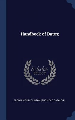 Kniha Handbook of Dates; Henry Clinton [From Old Catalog] Brown