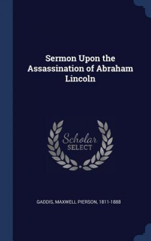 Kniha Sermon Upon the Assassination of Abraham Lincoln Maxwell Pierson Gaddis