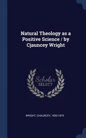 Carte NATURAL THEOLOGY AS A POSITIVE SCIENCE 1830-1875