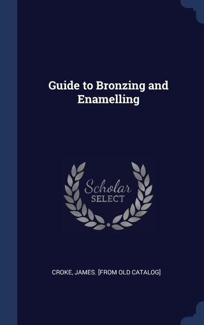 Kniha GUIDE TO BRONZING AND ENAMELLING JAMES. [FROM CROKE