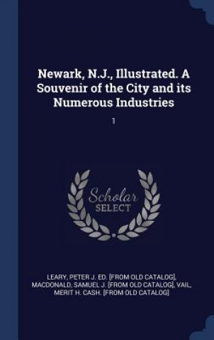 Βιβλίο Newark, N.J., Illustrated. a Souvenir of the City and Its Numerous Industries Samuel J [From Old Catalog] MacDonald