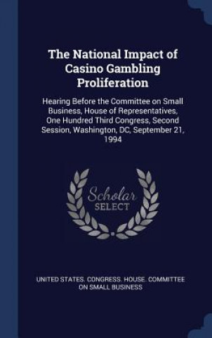 Kniha National Impact of Casino Gambling Proliferation United States Congress House Committe