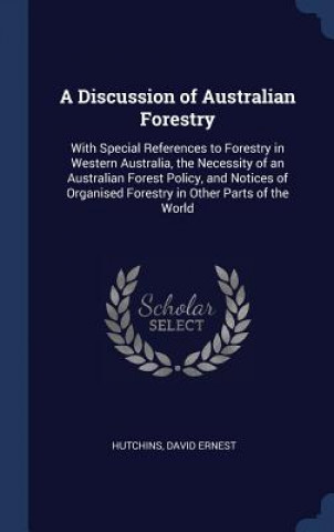 Kniha A DISCUSSION OF AUSTRALIAN FORESTRY: WIT DAVID ERNE HUTCHINS