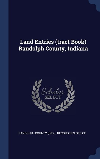 Knjiga LAND ENTRIES  TRACT BOOK  RANDOLPH COUNT RANDOLPH COUNTY  IND