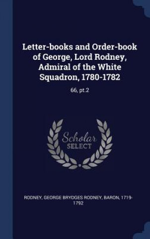 Carte LETTER-BOOKS AND ORDER-BOOK OF GEORGE, L GEORGE BRYDG RODNEY
